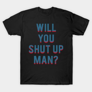 Will You Shut Up Man T-Shirt